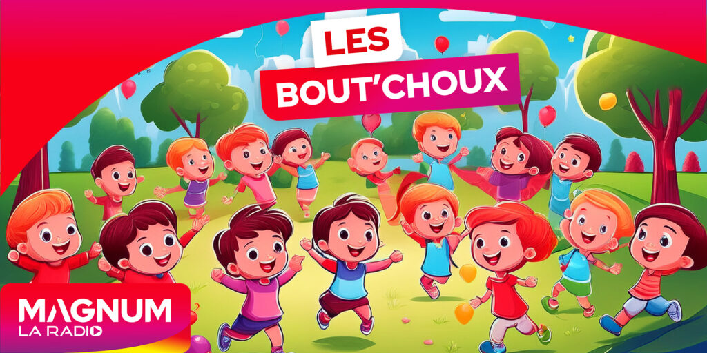 LES BOUT&rsquo;CHOUX MAGNUM chaque mercredi à 9h40 et le samedi à 10h40
